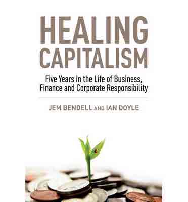 HEALING CAPITALISM. Five Years In The Life Of Business, Finance And