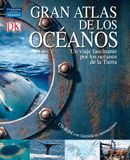 Gran atlas de los océanos. Un viaje fascinante por los océanos de la Tierra.