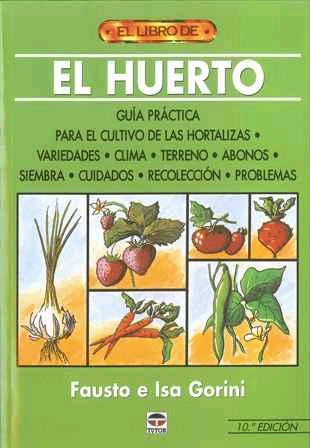 El huerto. Guía práctica para el cultivo de las hortalizas. Variedades, clima, terreno, abonos, siembra, cuidados, recolección, problemas.