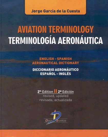Aviation terminology: English-Spanish, Spanish-English aeronautical dictionary. Terminología aeronáutica: diccionario aeronáutico inglés-español, español-inglés
