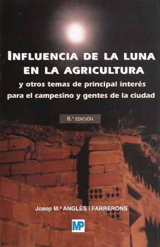Influencia de la luna en la agricultura y otros temas de principal interés para el campesino y gentes de la ciudad.