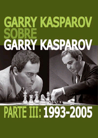 Garry Kasparov sobre Garry Kasparov. Parte III: 1993-2005