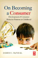 On Becoming a Consumer: The Development of Consumer Behavior Patterns in Childhood