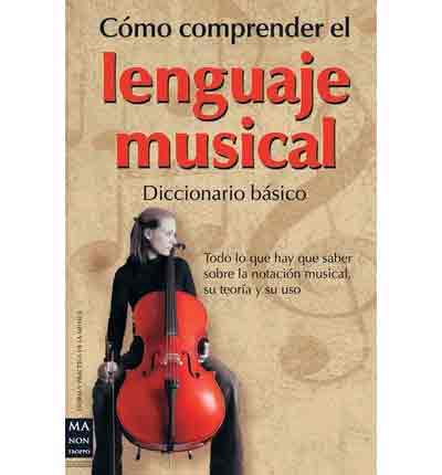 Cómo comprender el lenguaje musical : diccionario básico