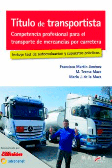 Título de transportista. Competencia profesional para el transporte de mercancías por carretera. Incluye test de autoevaluación y supuestos prácticos.