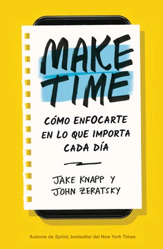Make Time. Cómo enfocarte en lo que importa cada día