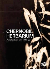 Chernóbil herbarium : cómo el desastre nuclear alteró las plantas, los cuerpos y la conciencia del hombre