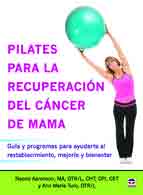 Pilates para la recuperación del cáncer de mama. Guía y programas para ayudarte al restablcimiento, mejoría y bienestar.
