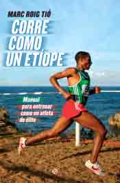 Corre como un etíope: Manual para entrenar como un atleta de élite