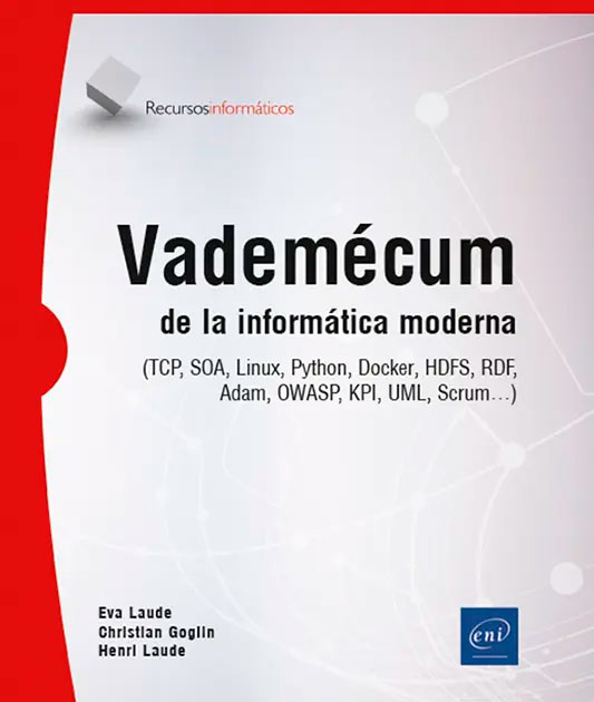 Vademécum de la informática moderna (TCP, SOA, Linux, Python, Docker, HDFS, RDF, OWASP, KPI, UML, Scrum…), , informática