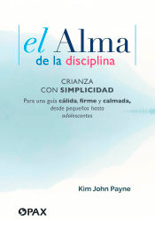 El alma de la disciplina: Crianza con simplicidad. Para una guía cálida, firme y calmada, desde pequeños hasta adolescentes, , psicología | salud