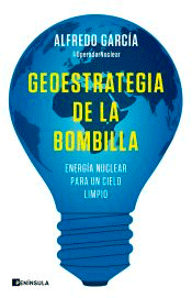 Geoestrategia de la bombilla de @OperadorNuclear Alfredo García, 9788411001144, CIENCIA Y CONOCIMIENTO, divulgación científica, Península, Español