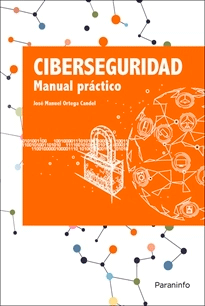 Ciberseguridad. Manual práctico de José Manuel Ortega Candel, 9788413661162, INFORMÁTICA, informática, Paraninfo, SA Editorial, Español