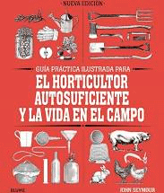 Güía práctica ilustrada para el horticultor autosuficiente y la vida en el campo, , horticultura