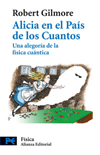 Alicia en el País de los Cuantos. Una alegoría de la física cuántica de Gilmore, R., 9788420660332, FÍSICA, física general, Alianza Editorial, SA, Ciencia y Técnica, 2013, Español