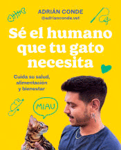 Sé el humano que tu gato necesita. Cuida su salud, alimentación y bienestar de Conde Montoya, Adrián, 9788425363009, FILOSOFÍA | ZOOLOGÍA, psicología | zoología, Grijalbo Mondadori, SA, Español