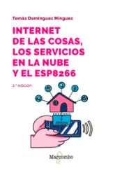 Internet de las cosas, los servicios en la nube y el ESP8266 de Domínguez Mínguez, Tomàs, 9788426737144, INFORMÁTICA, informática, Marcombo, SA, Español