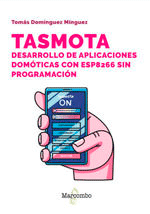 Tasmota. Desarrollo de aplicaciones domóticas con ESP8266 sin programación de Domínguez Mínguez, Tomàs, 9788426738509, INFORMÁTICA, informática, Marcombo, SA, Español