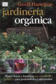 Jardinería orgánica. Flores, frutas y hortalizas sin sustancias químicas para profesionales y aficionados., , jardinería