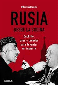 Rusia desde la cocina. Cuchillo, cazo y tenedor para levantar un imperio, , cocina