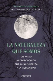 La naturaleza que somos: una antropóloga en la luna de Villaverde Maza, Noemí, 9788441546592, GENERALIDADES | CIENCIA Y CONOCIMIENTO, ciencia y conocimiento general | divulgación científica, Oberon, Español