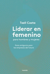 Liderar en femenino para hombres y mujeres: Guía antigurús para las empresas del futuro, , empresariales