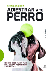 Técnicas para Adiestrar a Tu Perro . Con más de 60 Paso a Paso para Educar y Comprender a Tu Mascota, , zootecnia