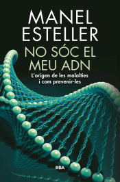 No sóc el meu ADN. L’origen de les malalties i com prevenir-les. de Manel Esteller, 9788482648217, CIENCIAS BIOLÓGICAS, biología | genética, RBA Libros, Catalán