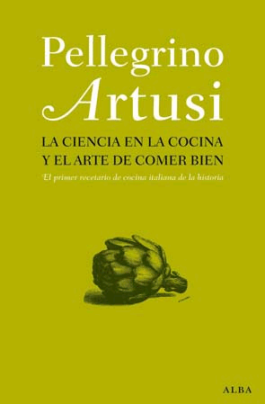 La ciencia en la cocina y el arte de comer bien. El primer recetario de cocina italiana de la historia., , gastronomía | salud