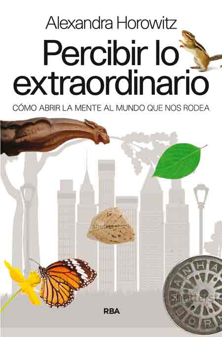 Percibir lo extraordinario de Horowitz, Alexandra, 9788490563038, GENERALIDADES, ciencia y conocimiento general, RBA Libros, Español