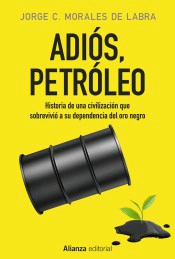 Adiós, petróleo: Historia de una civilización que sobrevivió a su dependencia del oro negro, , energías no renovables | energías en general