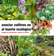 Asociar cultivos en el huerto ecológico: Ejemplos de asociaciones y diseños de cultivos, , horticultura