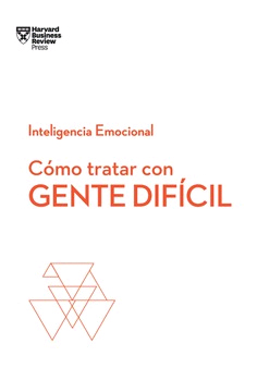 Cómo tratar con gente difícil. Serie Inteligencia Emocional HBR, , psicología | management