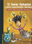 El huevo fantasma y otros experimentos alucinantes, , ciencias infantil y juvenil