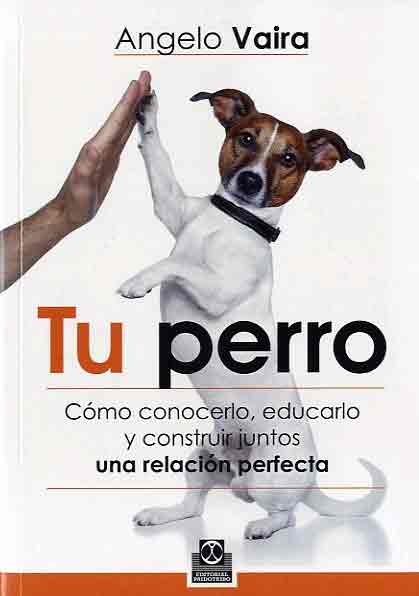 Tu perro. Cómo conocerlo, educarlo y consturir juntos una relación perfecta, , zootecnia