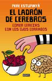 El ladrón de cerebros. Comer cerezas con los ojos cerrados, , divulgación científica